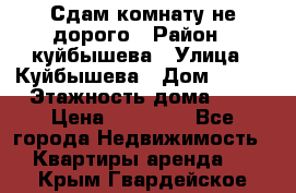 Сдам комнату не дорого › Район ­ куйбышева › Улица ­ Куйбышева › Дом ­ 112 › Этажность дома ­ 9 › Цена ­ 10 000 - Все города Недвижимость » Квартиры аренда   . Крым,Гвардейское